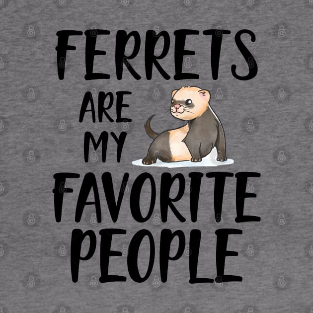 Ferret - Ferrets are my favorite people by KC Happy Shop